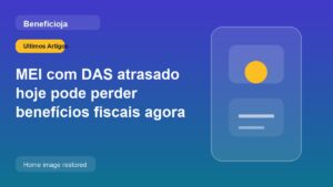 MEI com DAS atrasado hoje pode perder benefícios fiscais agora