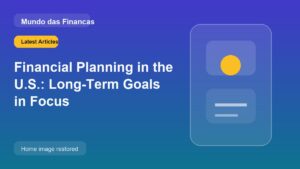 Financial Planning in the U.S.: Long-Term Goals in Focus