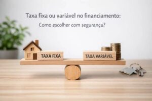 Taxa fixa ou variável no financiamento: como escolher com segurança?